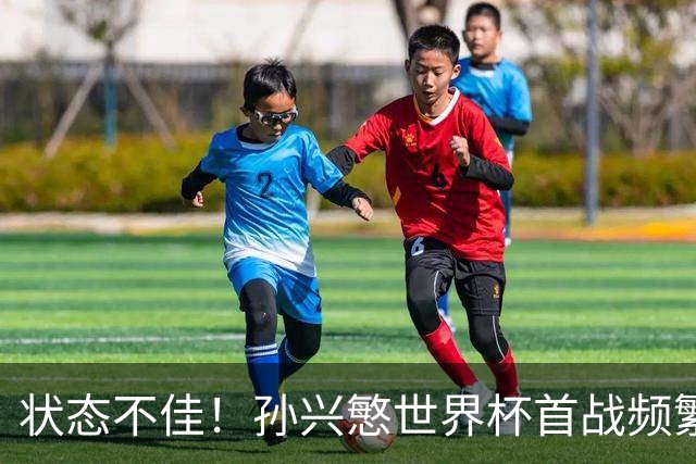 状态不佳！孙兴慜世界杯首战频繁失良机 韩媒：令人失望！